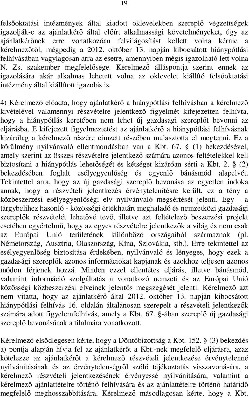 szakember megfelelısége. Kérelmezı álláspontja szerint ennek az igazolására akár alkalmas lehetett volna az oklevelet kiállító felsıoktatási intézmény által kiállított igazolás is.