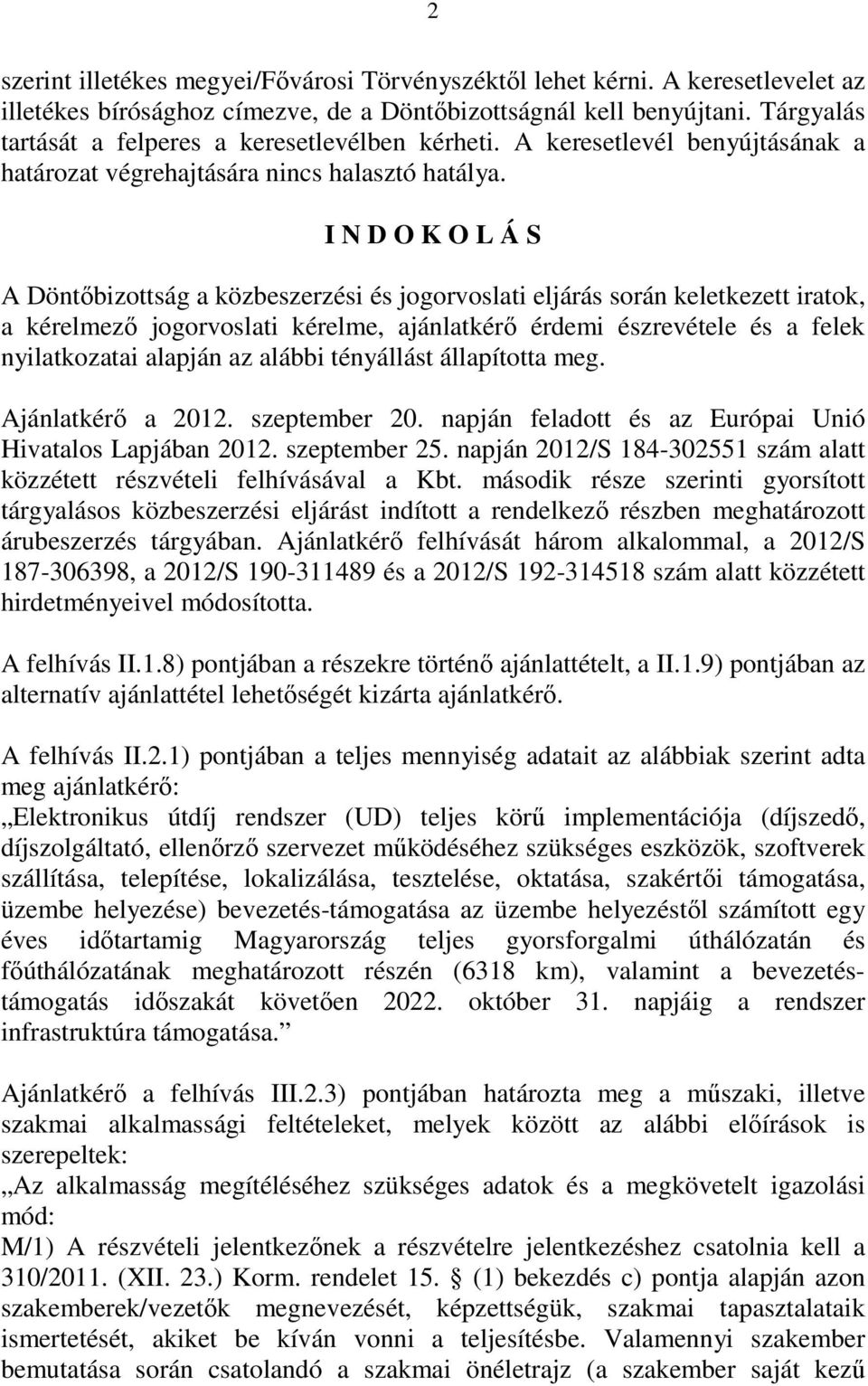 I N D O K O L Á S A Döntıbizottság a közbeszerzési és jogorvoslati eljárás során keletkezett iratok, a kérelmezı jogorvoslati kérelme, ajánlatkérı érdemi észrevétele és a felek nyilatkozatai alapján