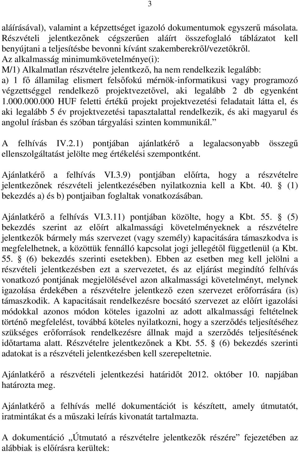 Az alkalmasság minimumkövetelménye(i): M/1) Alkalmatlan részvételre jelentkezı, ha nem rendelkezik legalább: a) 1 fı államilag elismert felsıfokú mérnök-informatikusi vagy programozó végzettséggel