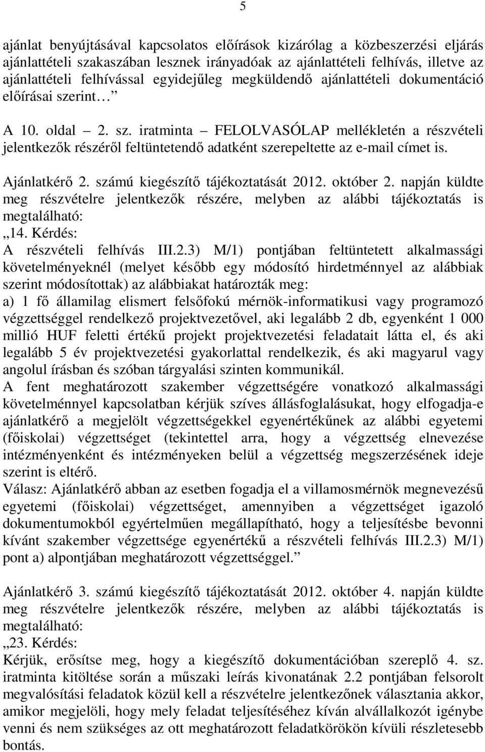 Ajánlatkérı 2. számú kiegészítı tájékoztatását 2012. október 2. napján küldte meg részvételre jelentkezık részére, melyben az alábbi tájékoztatás is megtalálható: 14.
