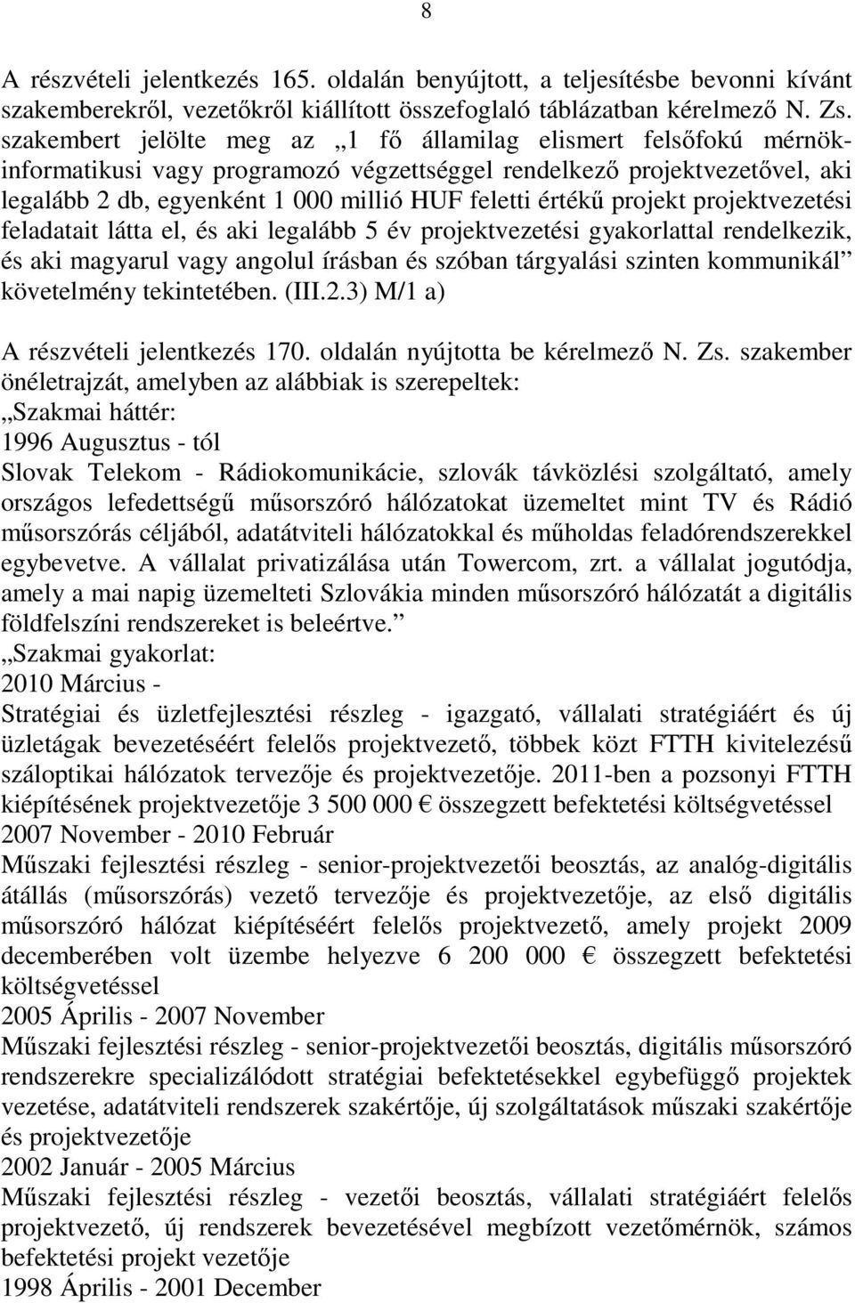 projekt projektvezetési feladatait látta el, és aki legalább 5 év projektvezetési gyakorlattal rendelkezik, és aki magyarul vagy angolul írásban és szóban tárgyalási szinten kommunikál követelmény