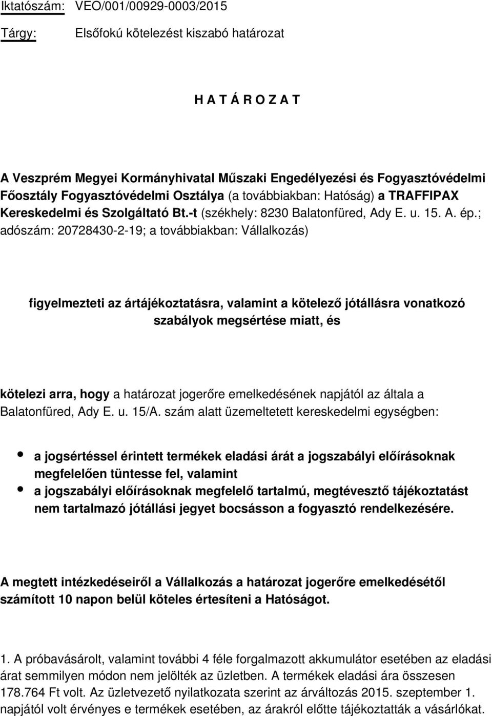 ; adószám: 20728430-2-19; a továbbiakban: Vállalkozás) figyelmezteti az ártájékoztatásra, valamint a kötelező jótállásra vonatkozó szabályok megsértése miatt, és kötelezi arra, hogy a határozat