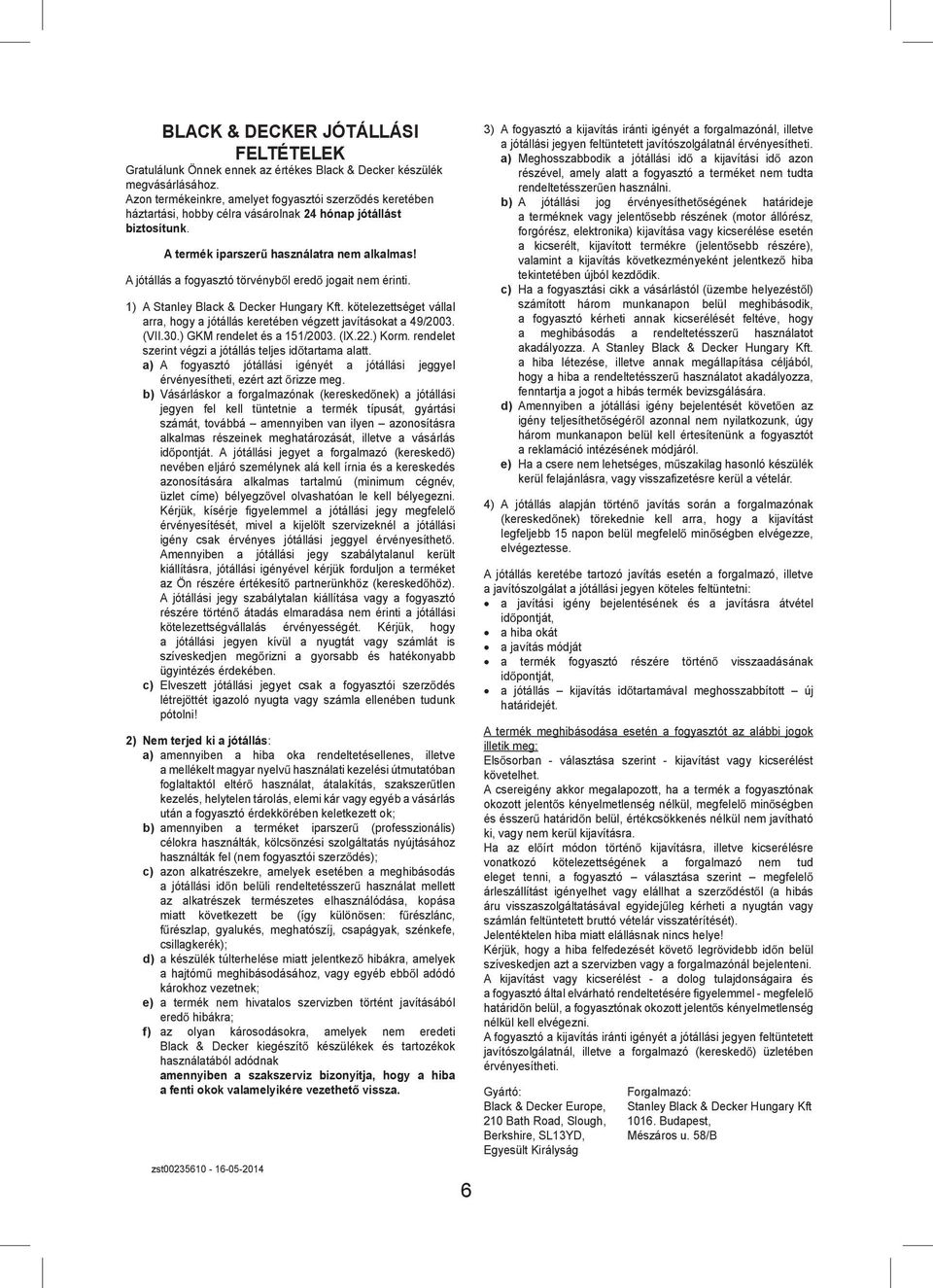 A jótállás a fogyasztó törvényb l ered jogait nem érinti. 1) A Stanley Black & Decker Hungary Kft. kötelezettséget vállal arra, hogy a jótállás keretében végzett javításokat a 49/2003. (VII.30.