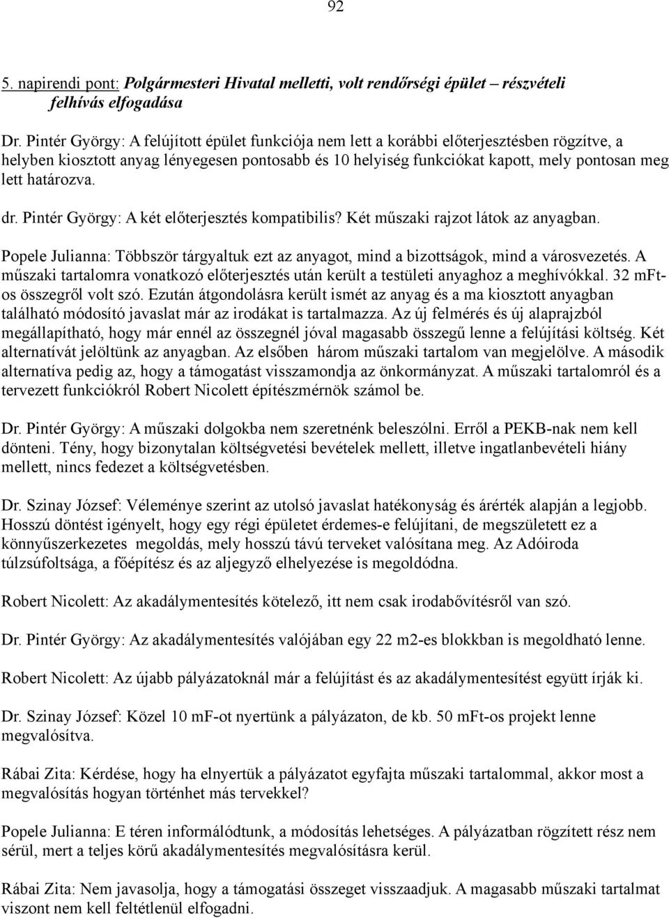 határozva. dr. Pintér György: A két előterjesztés kompatibilis? Két műszaki rajzot látok az anyagban. Popele Julianna: Többször tárgyaltuk ezt az anyagot, mind a bizottságok, mind a városvezetés.