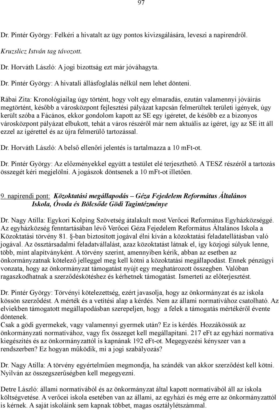 szóba a Fácános, ekkor gondolom kapott az SE egy ígéretet, de később ez a bizonyos városközpont pályázat elbukott, tehát a város részéről már nem aktuális az ígéret, így az SE itt áll ezzel az