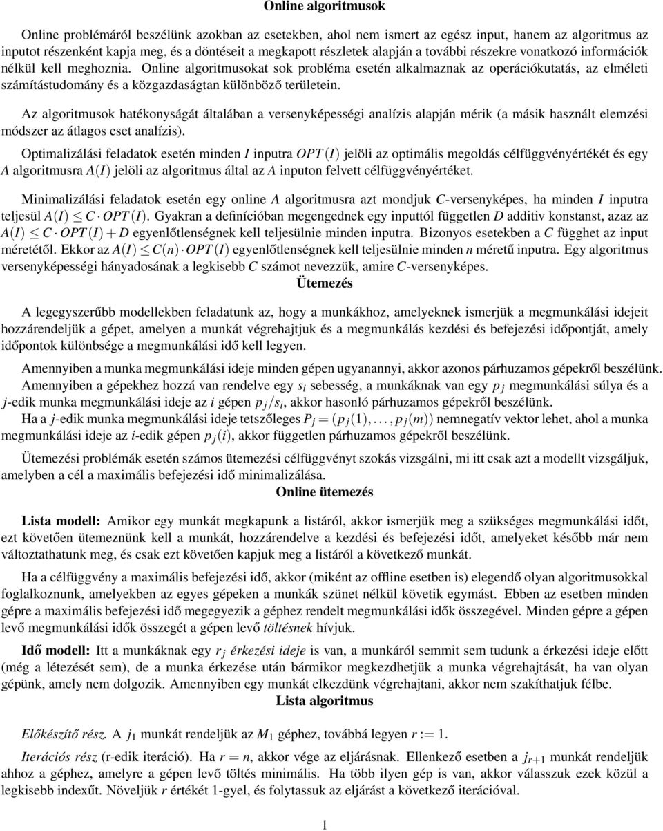 Online algoritmusokat sok probléma esetén alkalmaznak az operációkutatás, az elméleti számítástudomány és a közgazdaságtan különböző területein.