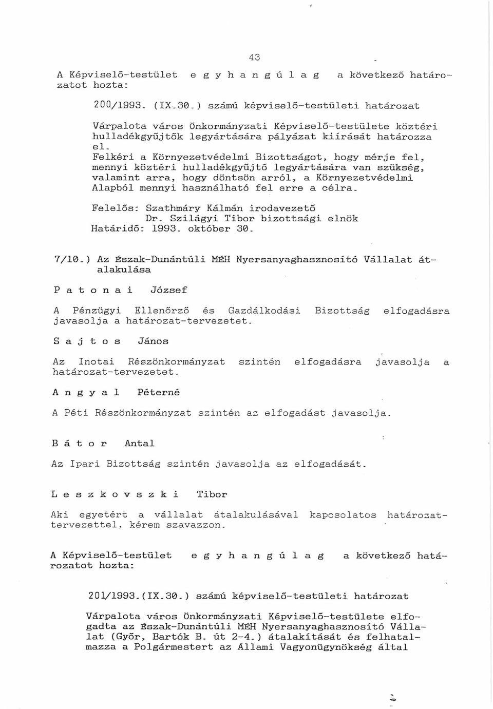 Felkéri a Környezetvédelmi Bizottságot, hogy mérje fel, mennyi köztéri hulladékgyűjtő legyártására van szükség, valamint arra, hogy döntsön arról, a Környezetvédelmi Alapból mennyi használható fel