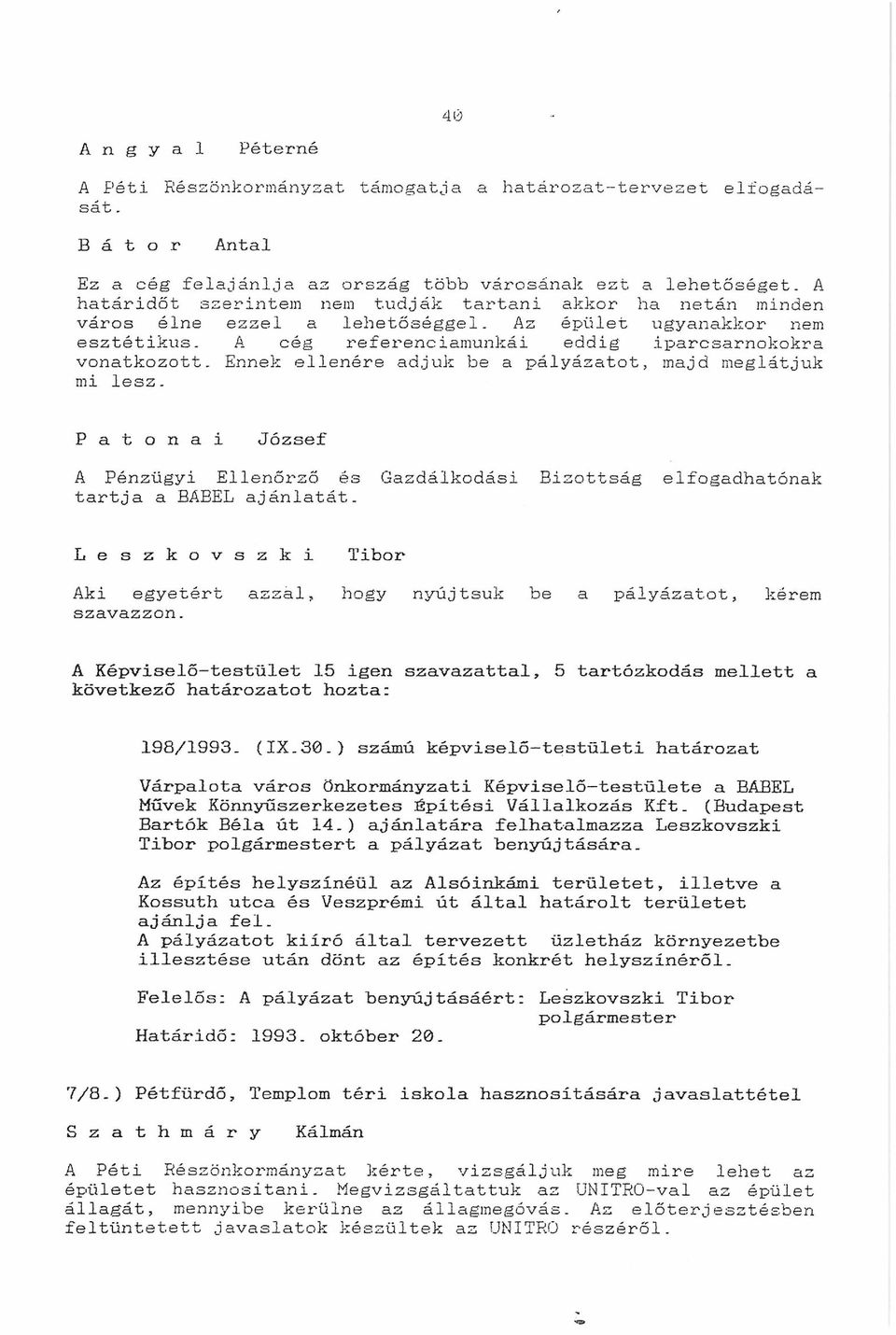 Az épület ugyanakkor nem esztétikus- A cég referenciamunkái eddig iparcsarnokokra vonatkozott. Ennek ellenére adjuk be a pályázatot, majd meglátjuk mi lesz.