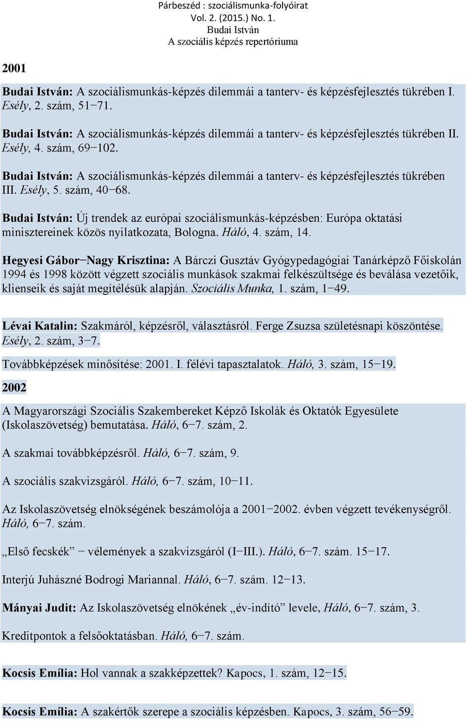 : Új trendek az európai szociálismunkás-képzésben: Európa oktatási minisztereinek közös nyilatkozata, Bologna. Háló, 4. szám, 14.