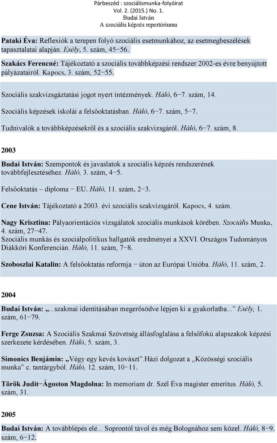 szám, 14. Szociális képzések iskolái a felsőoktatásban. Háló, 6 7. szám, 5 7. Tudnivalók a továbbképzésekről és a szociális szakvizsgáról. Háló, 6 7. szám, 8.