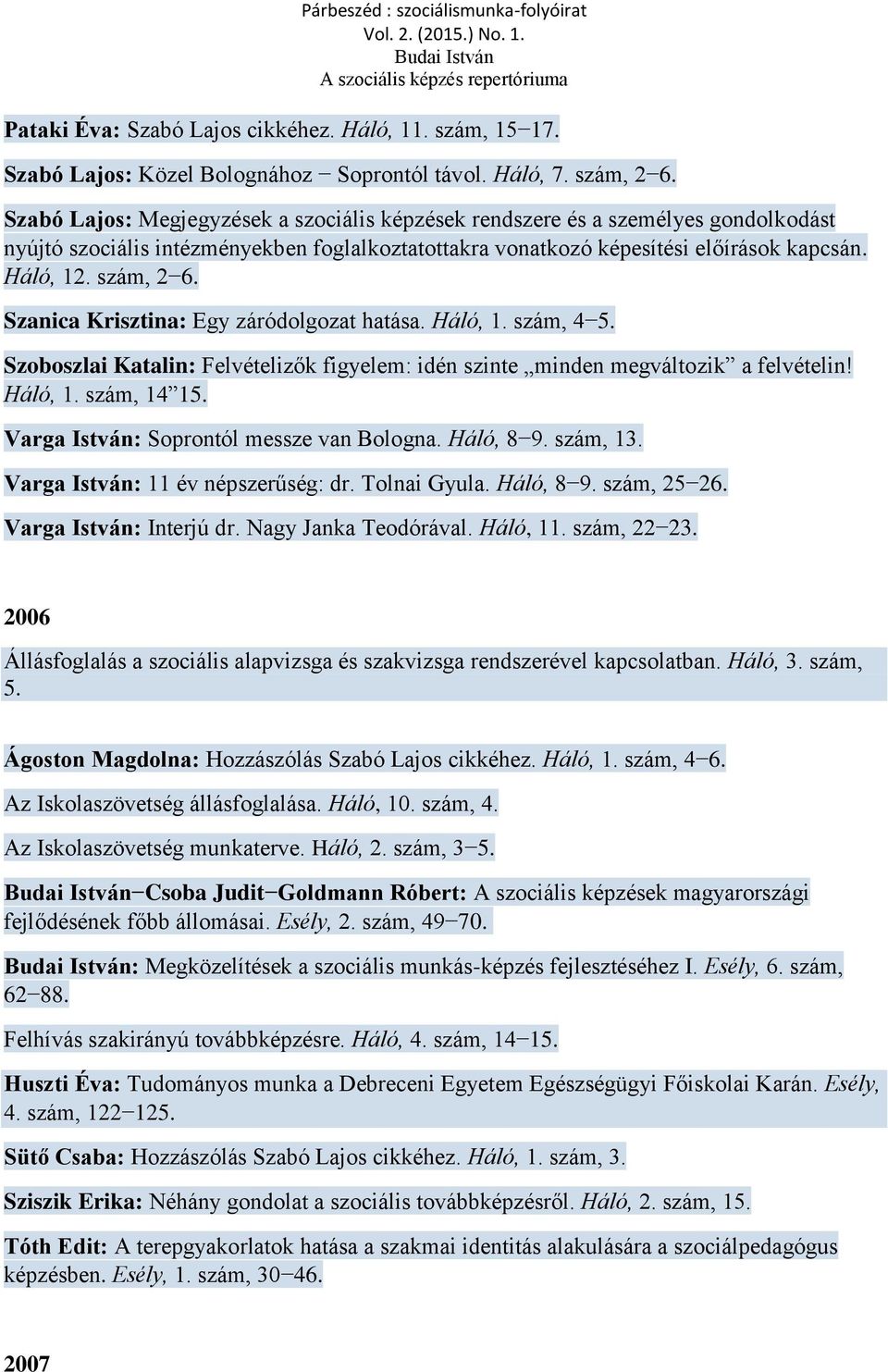 Szanica Krisztina: Egy záródolgozat hatása. Háló, 1. szám, 4 5. Szoboszlai Katalin: Felvételizők figyelem: idén szinte minden megváltozik a felvételin! Háló, 1. szám, 14 15.