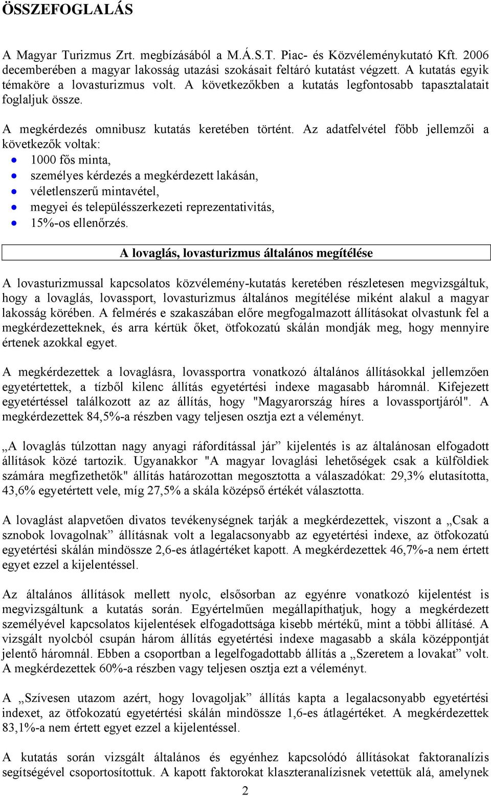 Az adatfelvétel főbb jellemzői a következők voltak: 1000 fős minta, személyes kérdezés a megkérdezett lakásán, véletlenszerű mintavétel, megyei és településszerkezeti reprezentativitás, 15%-os