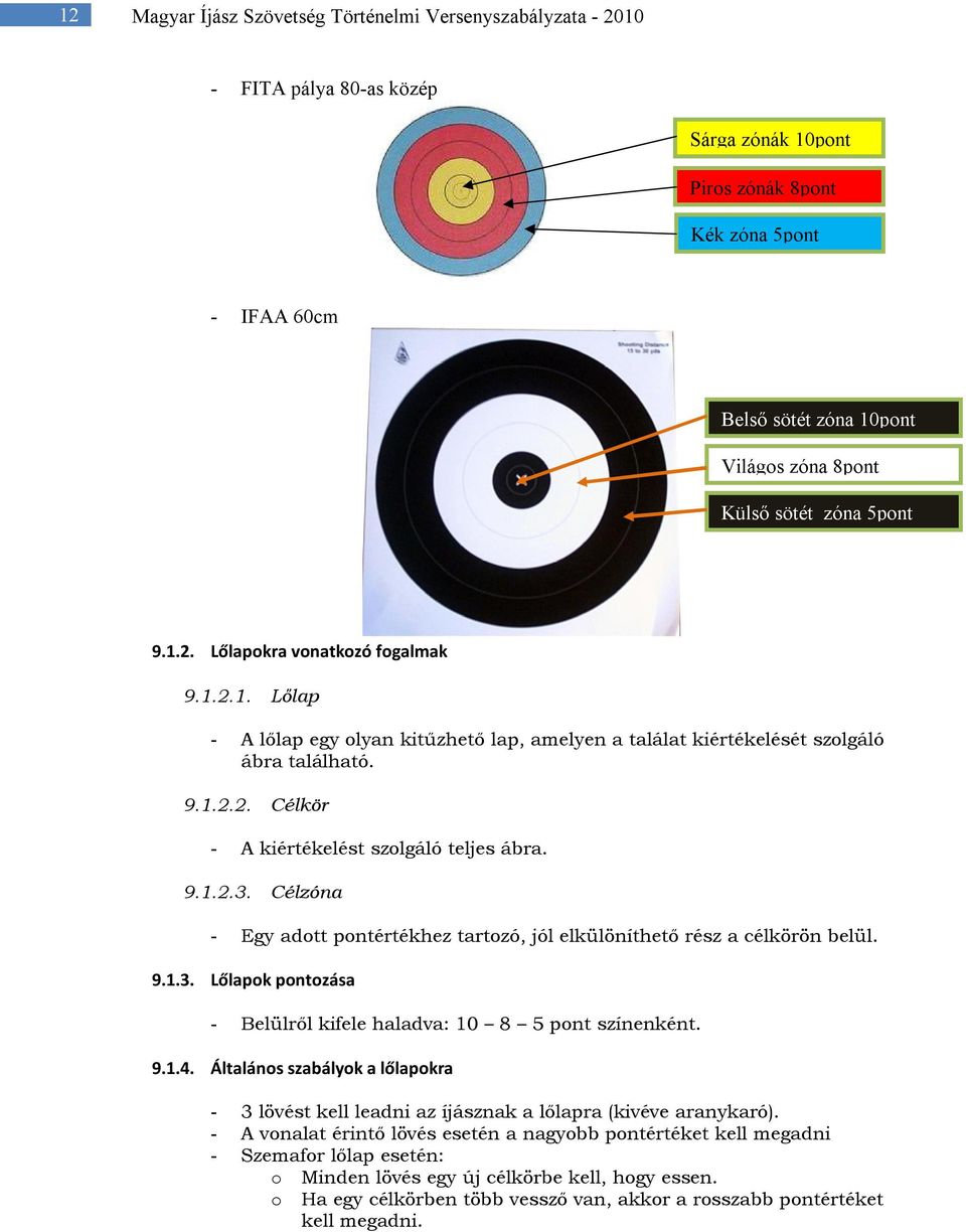 9.1.2.3. Célzóna - Egy adott pontértékhez tartozó, jól elkülöníthető rész a célkörön belül. 9.1.3. Lőlapok pontozása - Belülről kifele haladva: 10 8 5 pont színenként. 9.1.4.