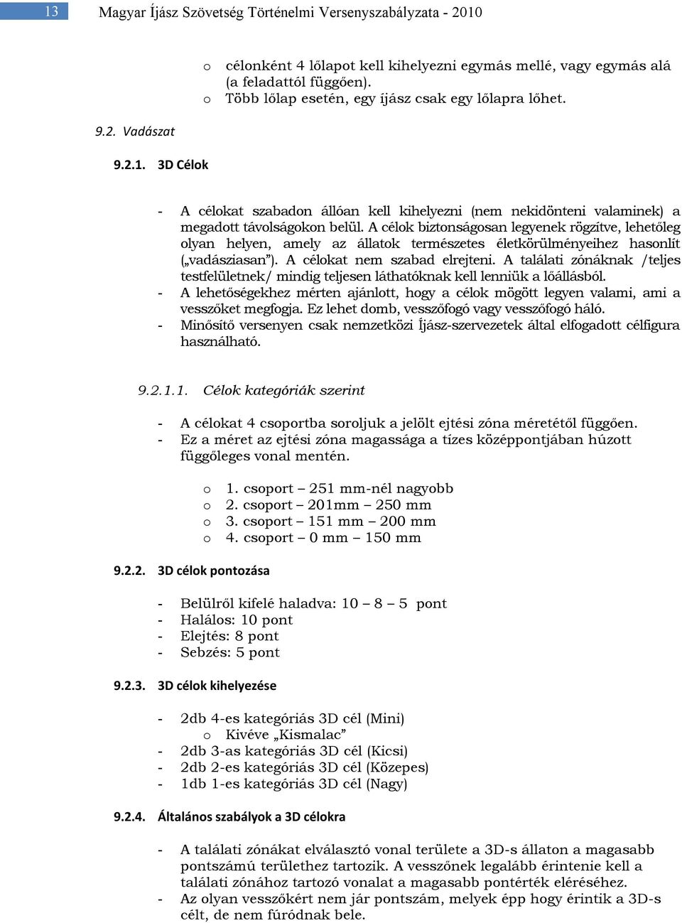 A célok biztonságosan legyenek rögzítve, lehetőleg olyan helyen, amely az állatok természetes életkörülményeihez hasonlít ( vadásziasan ). A célokat nem szabad elrejteni.