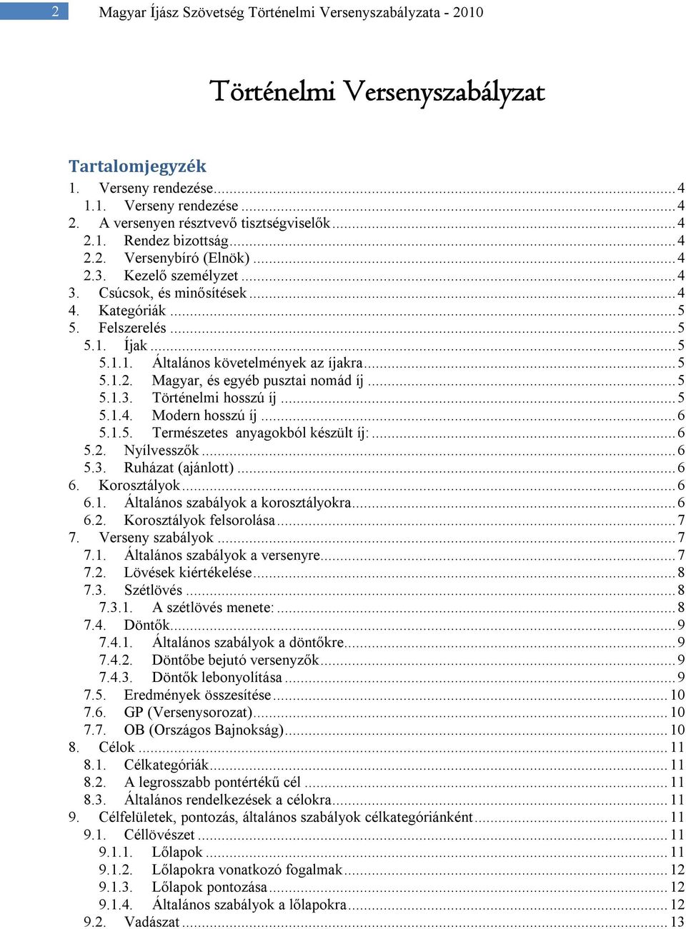 .. 5 5.1.1. Általános követelmények az íjakra... 5 5.1.2. Magyar, és egyéb pusztai nomád íj... 5 5.1.3. Történelmi hosszú íj... 5 5.1.4. Modern hosszú íj... 6 5.1.5. Természetes anyagokból készült íj:.