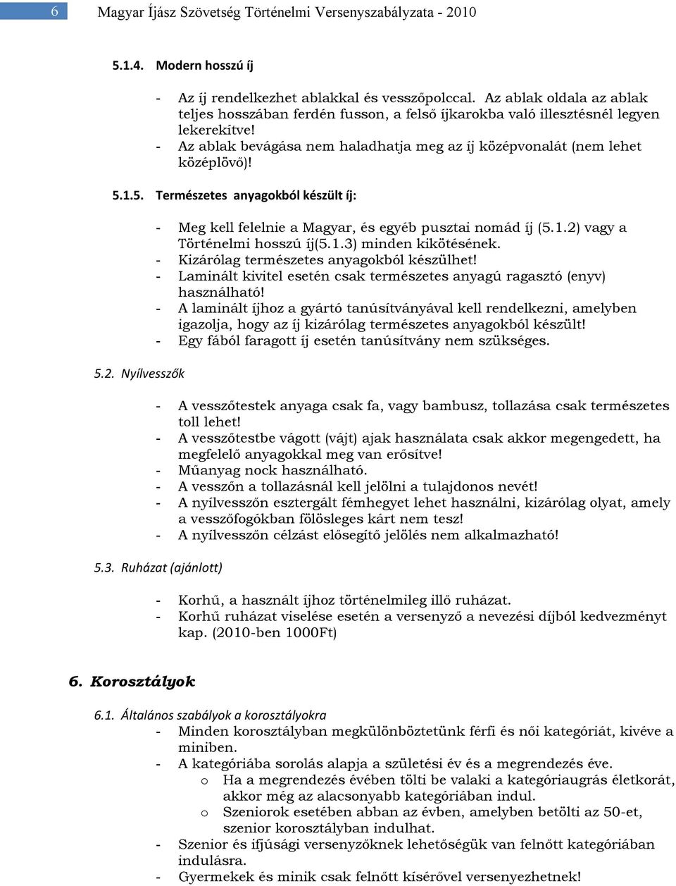 1.5. Természetes anyagokból készült íj: 5.2. Nyílvesszők - Meg kell felelnie a Magyar, és egyéb pusztai nomád íj (5.1.2) vagy a Történelmi hosszú íj(5.1.3) minden kikötésének.