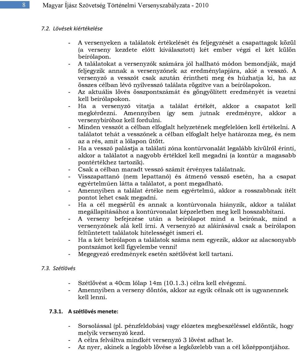 - A találatokat a versenyzők számára jól hallható módon bemondják, majd feljegyzik annak a versenyzőnek az eredménylapjára, akié a vessző.