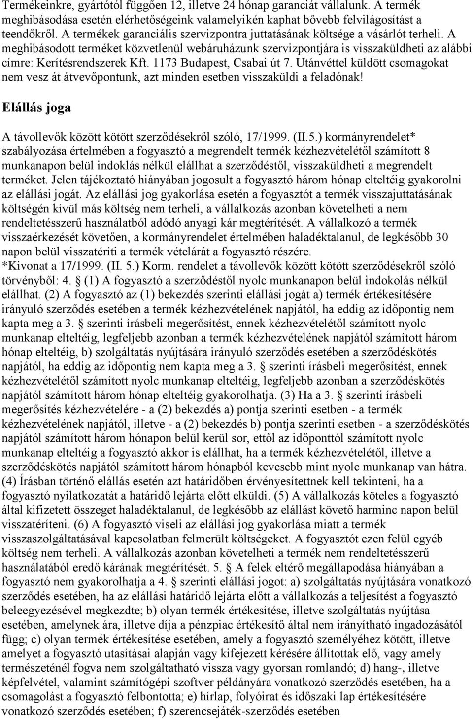 A meghibásodott terméket közvetlenül webáruházunk szervizpontjára is visszaküldheti az alábbi címre: Kerítésrendszerek Kft. 1173 Budapest, Csabai út 7.