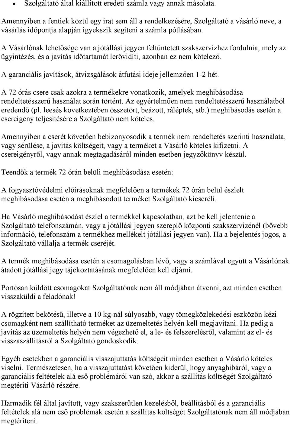 A Vásárlónak lehetősége van a jótállási jegyen feltüntetett szakszervizhez fordulnia, mely az ügyintézés, és a javítás időtartamát lerövidíti, azonban ez nem kötelező.