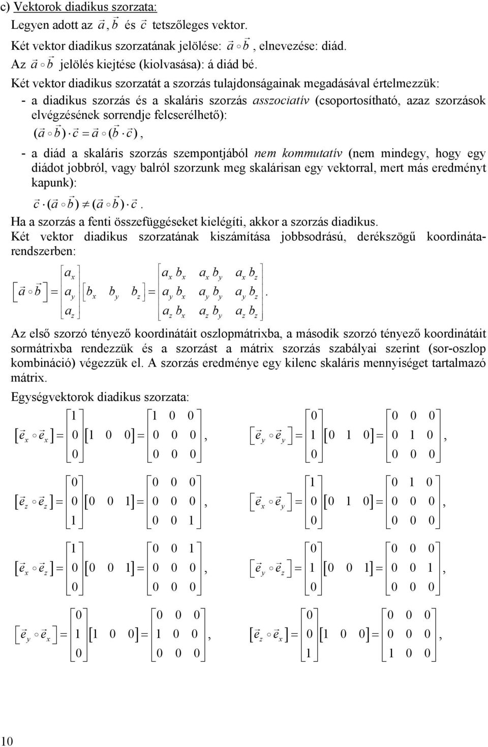 kommuttív (nem mindeg hog eg diádot jobbról vg blról sorunk meg sklárisn eg vektorrl mert más eredmént kpunk): c ( b) ( b) c H sorás fenti össefüggéseket kielégíti kkor sorás didikus Két vektor