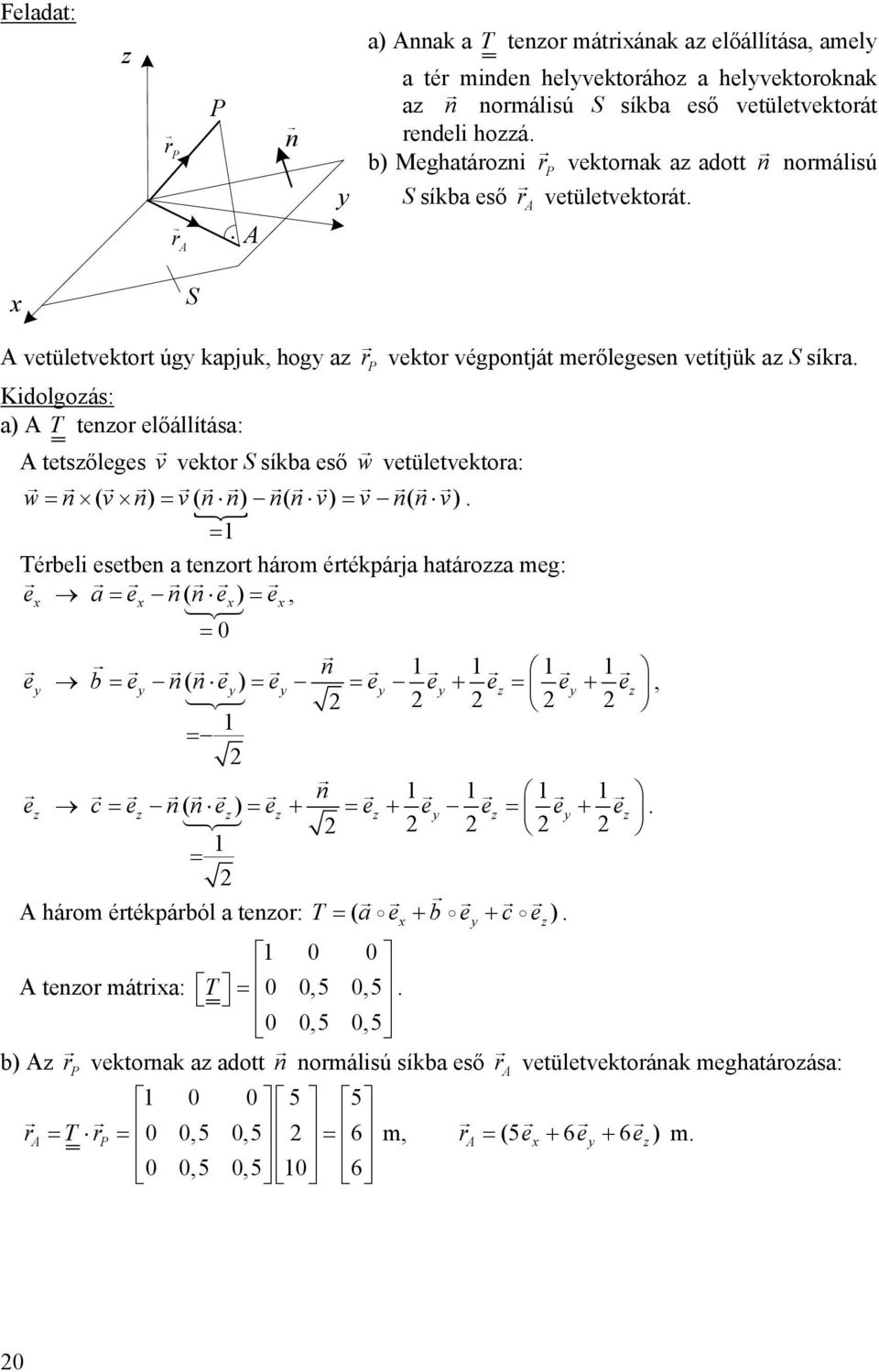 ( v n) v( n n) n( n v) v n( n v) Térbeli esetben tenort három értékpárj htáro meg: e e n( n e) e 0 e n b e n( n e) e e e e + e + e e n c e n( n e) e e e e + + e + e A három értékpárból tenor: T