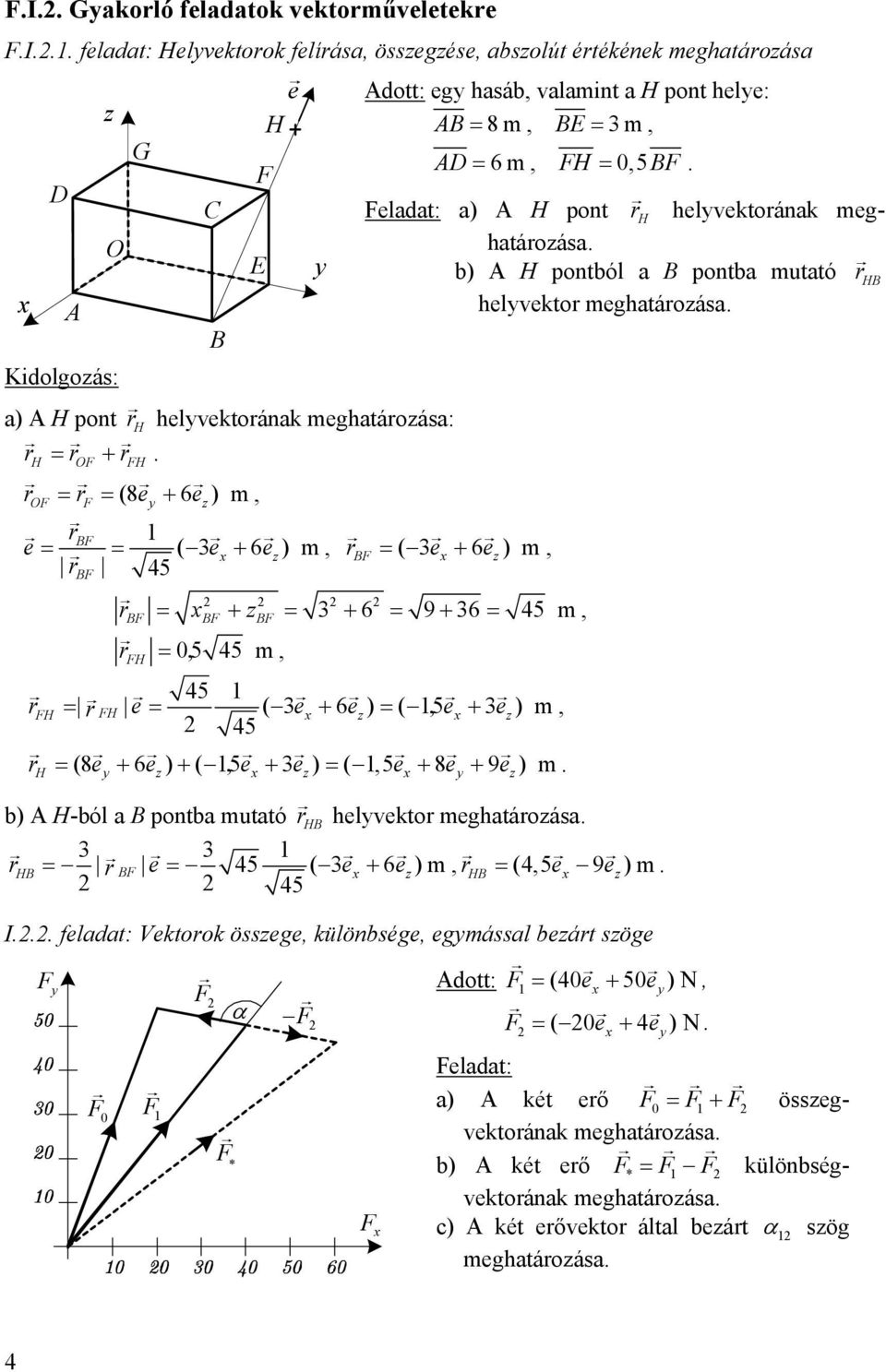 bsolút értékének meghtároás e Adott: eg hsáb vlmint H pont hele: H AB 8m BE 3m D G AD 6m FH 05BF F C Feldt: ) A H pont H helvektoránk meghtároás A O E b) A H pontból B pontb muttó r HB helvektor