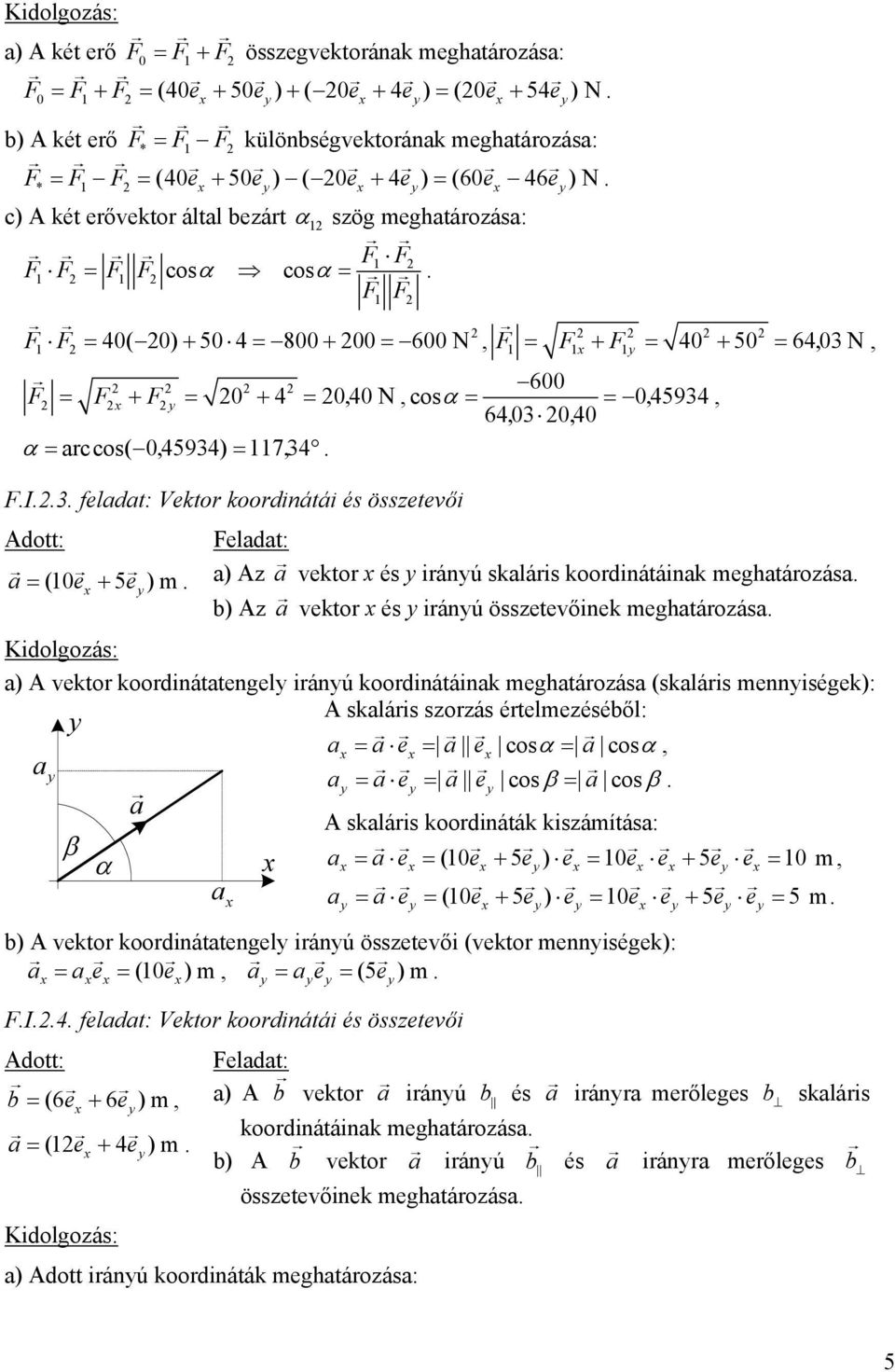 45934) 7 34 FI3 feldt: Vektor koordinátái és össetevői Adott: Feldt: (0e + 5 e ) m ) A vektor és iránú skláris koordinátáink meghtároás b) A vektor és iránú össetevőinek meghtároás Kidolgoás: ) A