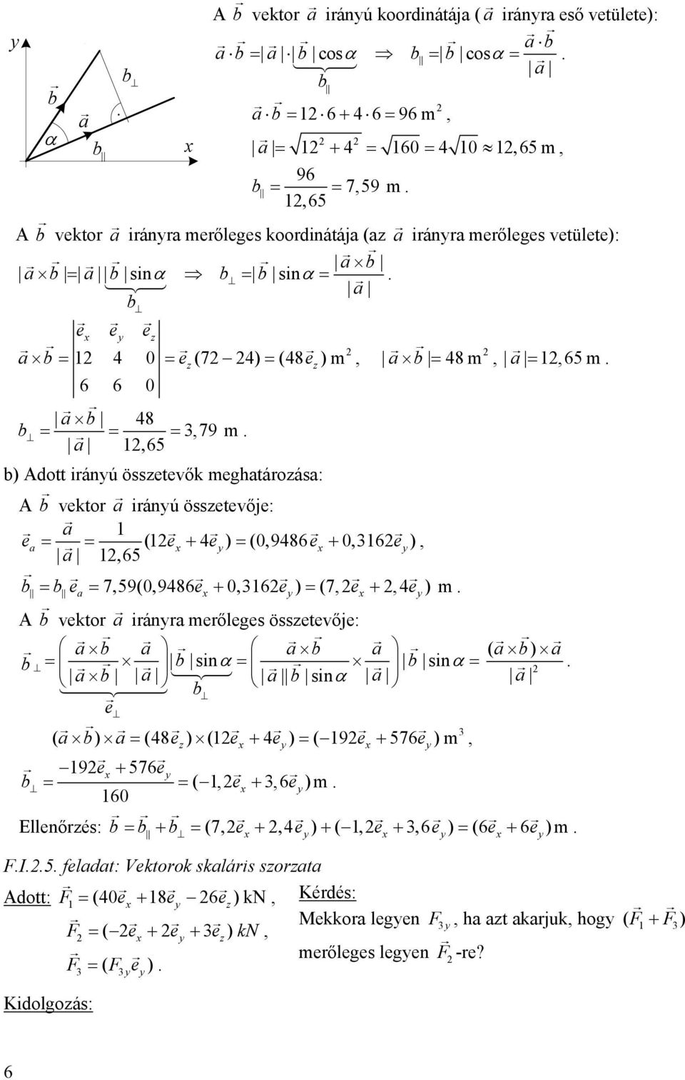 0 36 e ) (7e + 4 e ) m A b vektor iránr merőleges össetevője: b b ( b) b b sinα b sinα b b sinα b e 3 ( b) (48 e) (e + 4 e) ( 9e + 576 e) m 9e + 576e b ( e + 36 e)m 60 Ellenőrés: b b + b (7 e + 4 e )