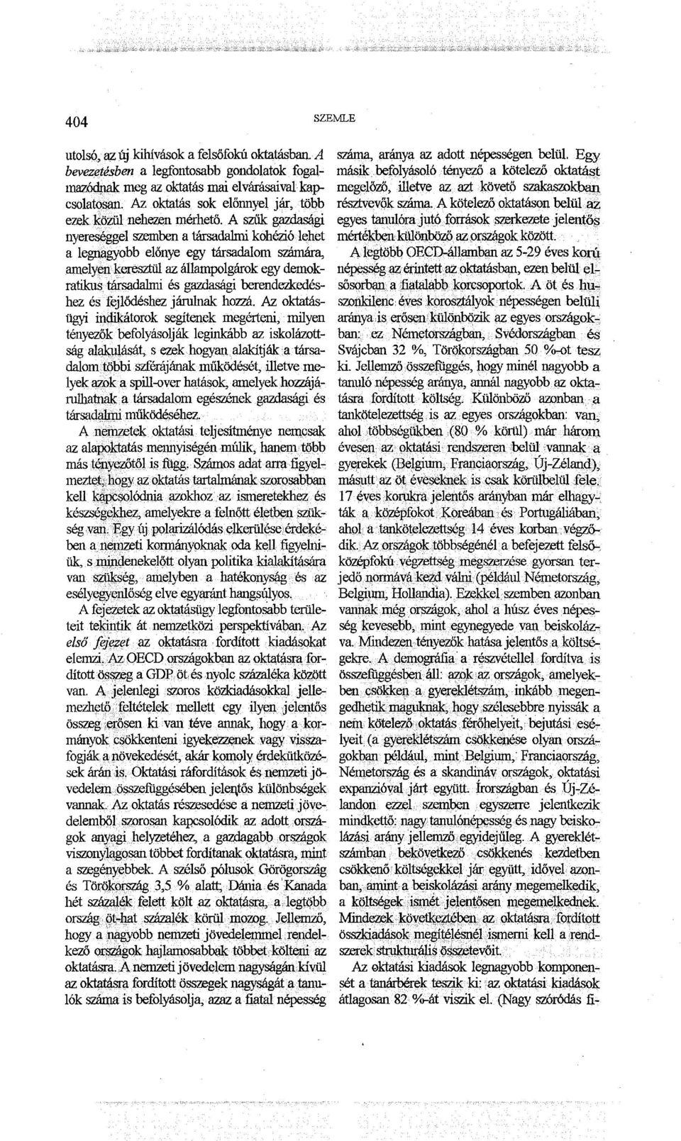 A szűk gazdasági nyereséggel szemben a társadalmi kohézió lehet a legnagyobb előnye egy társadalom számára, amelyen keresztül az állampolgárok egy demokratikus társadahni és gazdasági