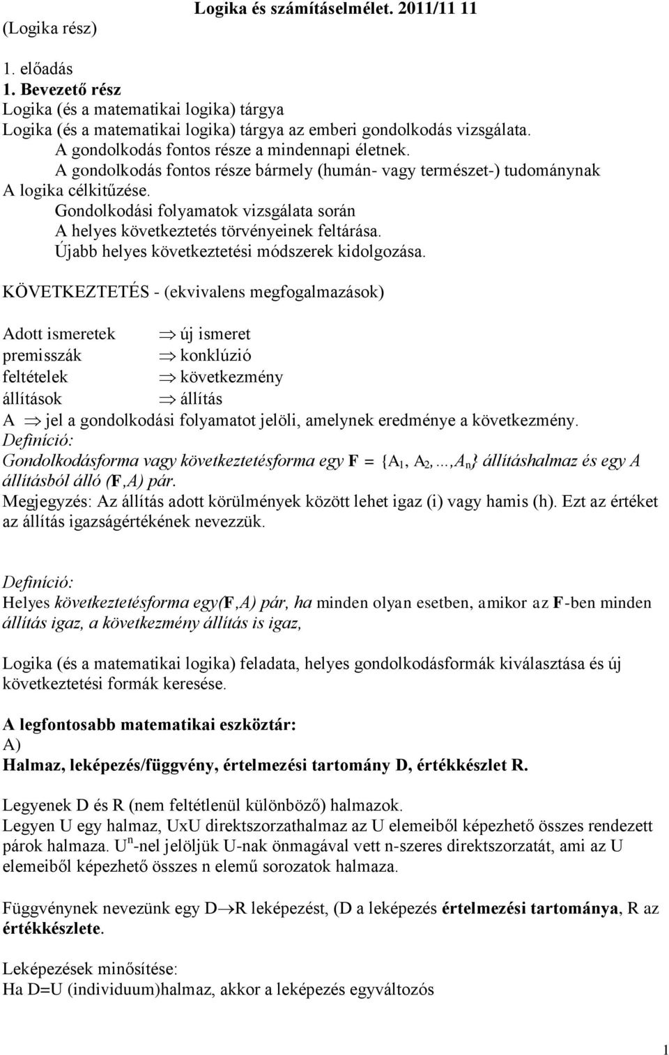 Gondolkodási folyamatok vizsgálata során A helyes következtetés törvényeinek feltárása. Újabb helyes következtetési módszerek kidolgozása.