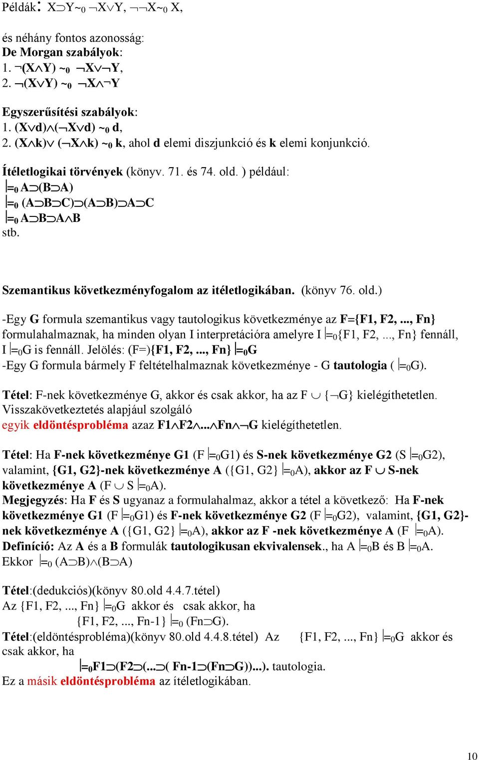 Szemantikus következményfogalom az itéletlogikában. (könyv 76. old.) -Egy G formula szemantikus vagy tautologikus következménye az F={F1, F2,.