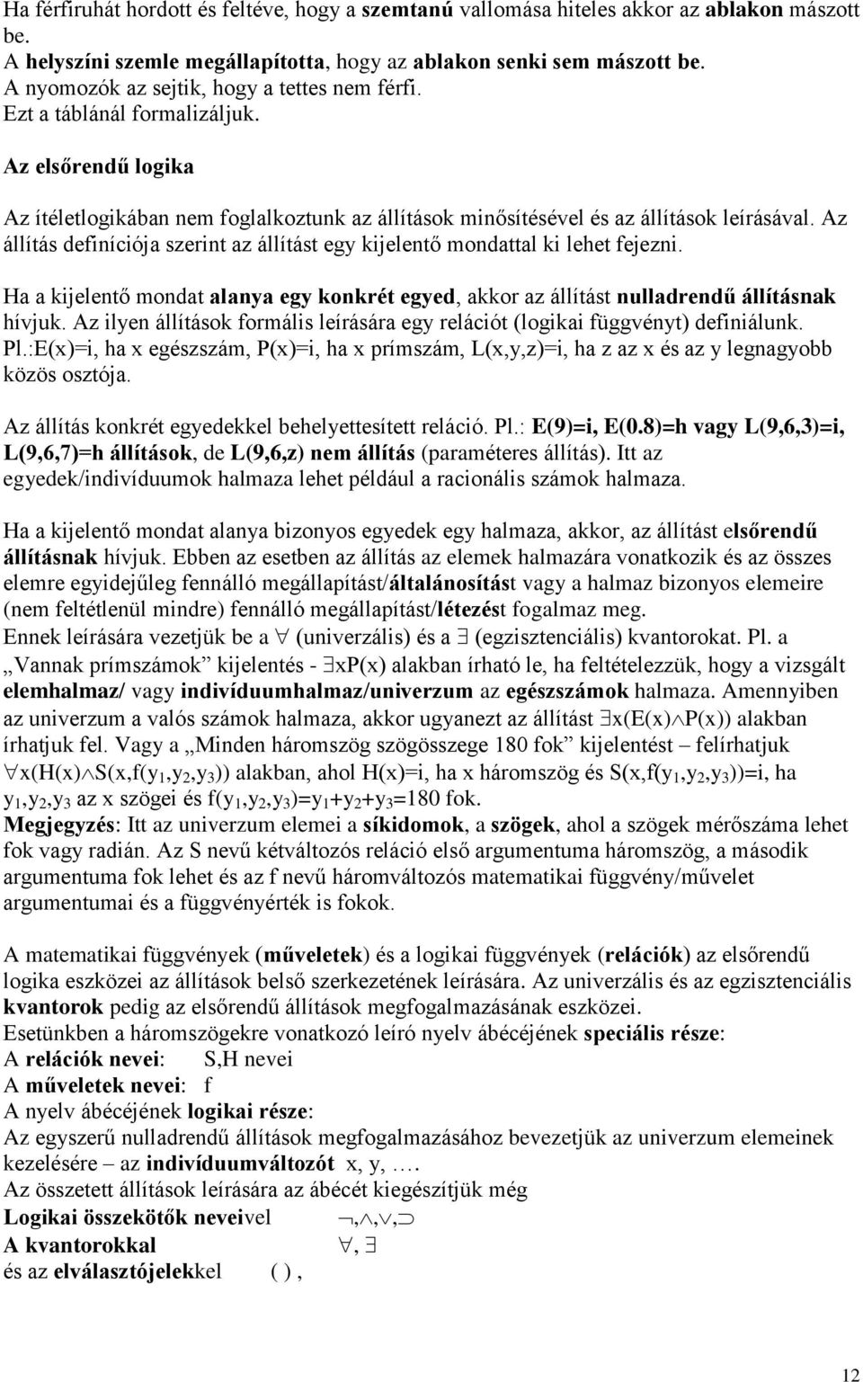 Az állítás definíciója szerint az állítást egy kijelentő mondattal ki lehet fejezni. Ha a kijelentő mondat alanya egy konkrét egyed, akkor az állítást nulladrendű állításnak hívjuk.