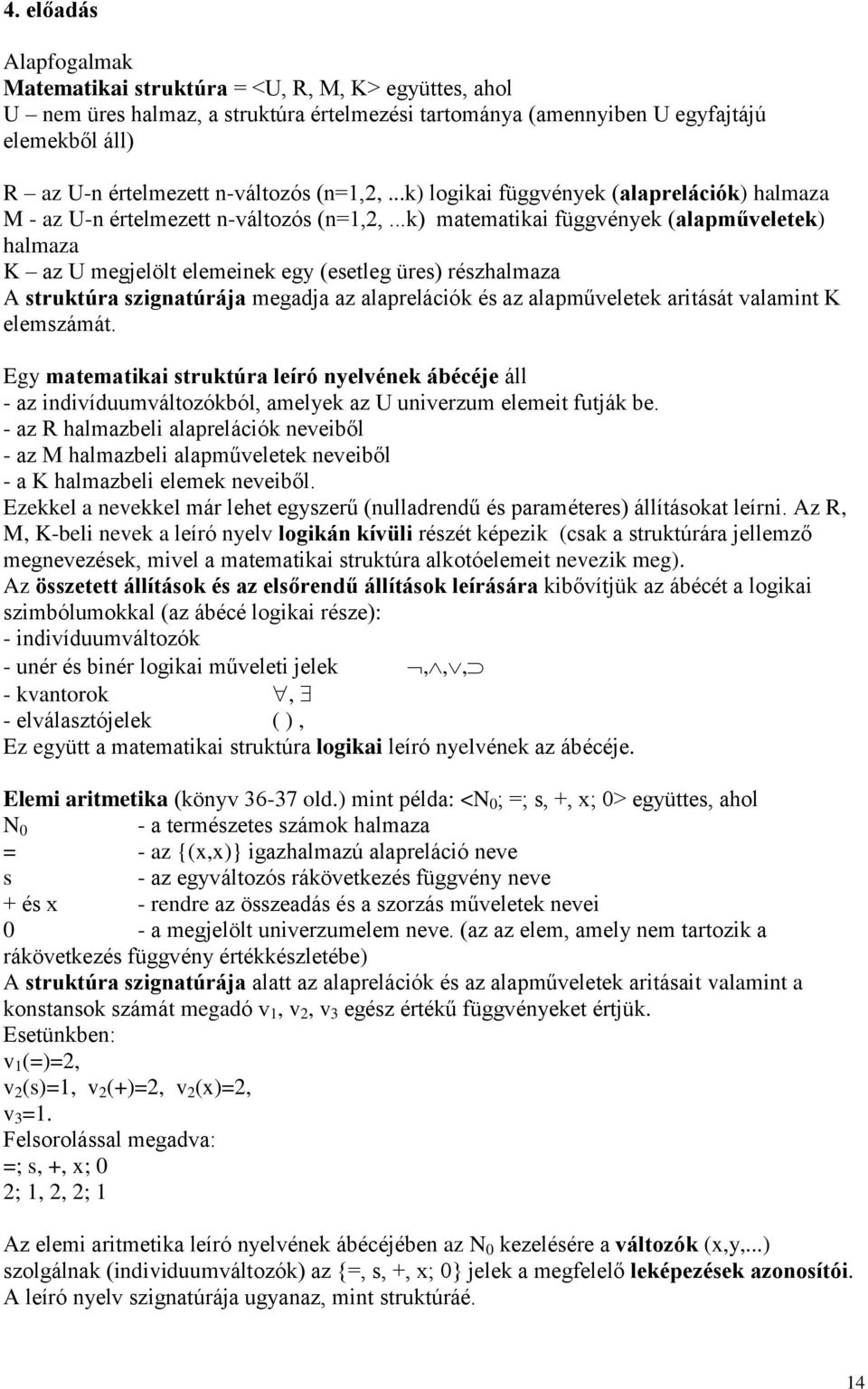 ..k) matematikai függvények (alapműveletek) halmaza K az U megjelölt elemeinek egy (esetleg üres) részhalmaza A struktúra szignatúrája megadja az alaprelációk és az alapműveletek aritását valamint K