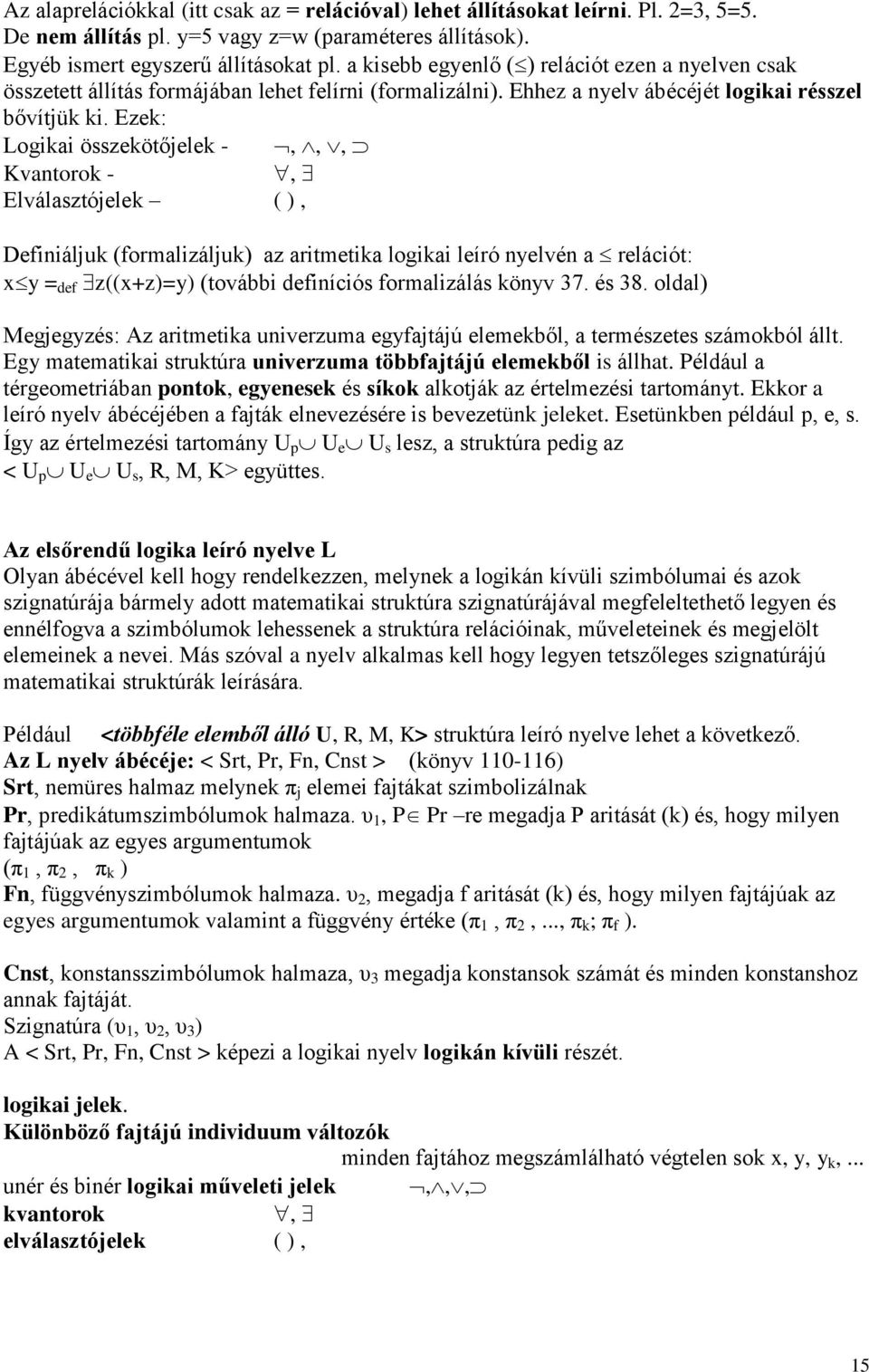 Ezek: Logikai összekötőjelek -,,, Kvantorok -, Elválasztójelek ( ), Definiáljuk (formalizáljuk) az aritmetika logikai leíró nyelvén a relációt: x y = def z((x+z)=y) (további definíciós formalizálás