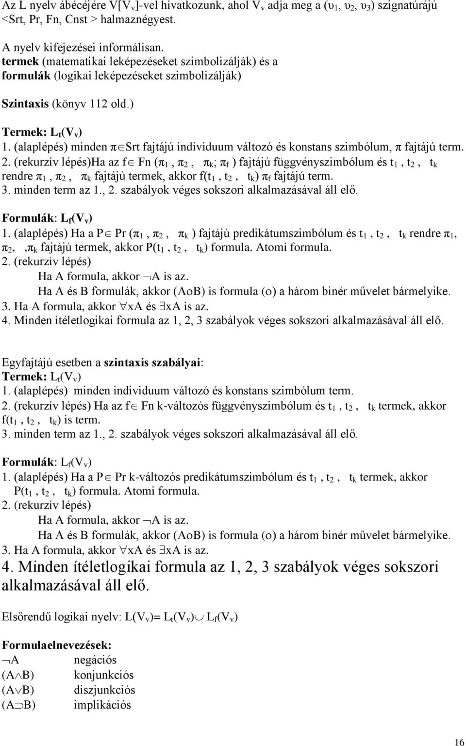 (alaplépés) minden π Srt fajtájú individuum változó és konstans szimbólum, π fajtájú term. 2.