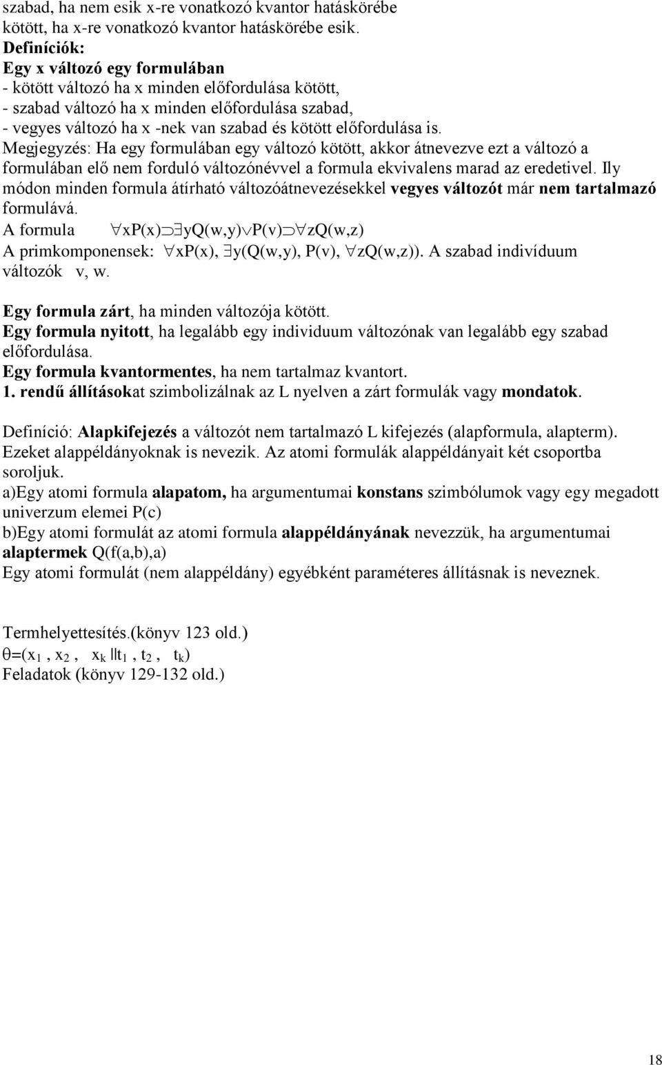 előfordulása is. Megjegyzés: Ha egy formulában egy változó kötött, akkor átnevezve ezt a változó a formulában elő nem forduló változónévvel a formula ekvivalens marad az eredetivel.