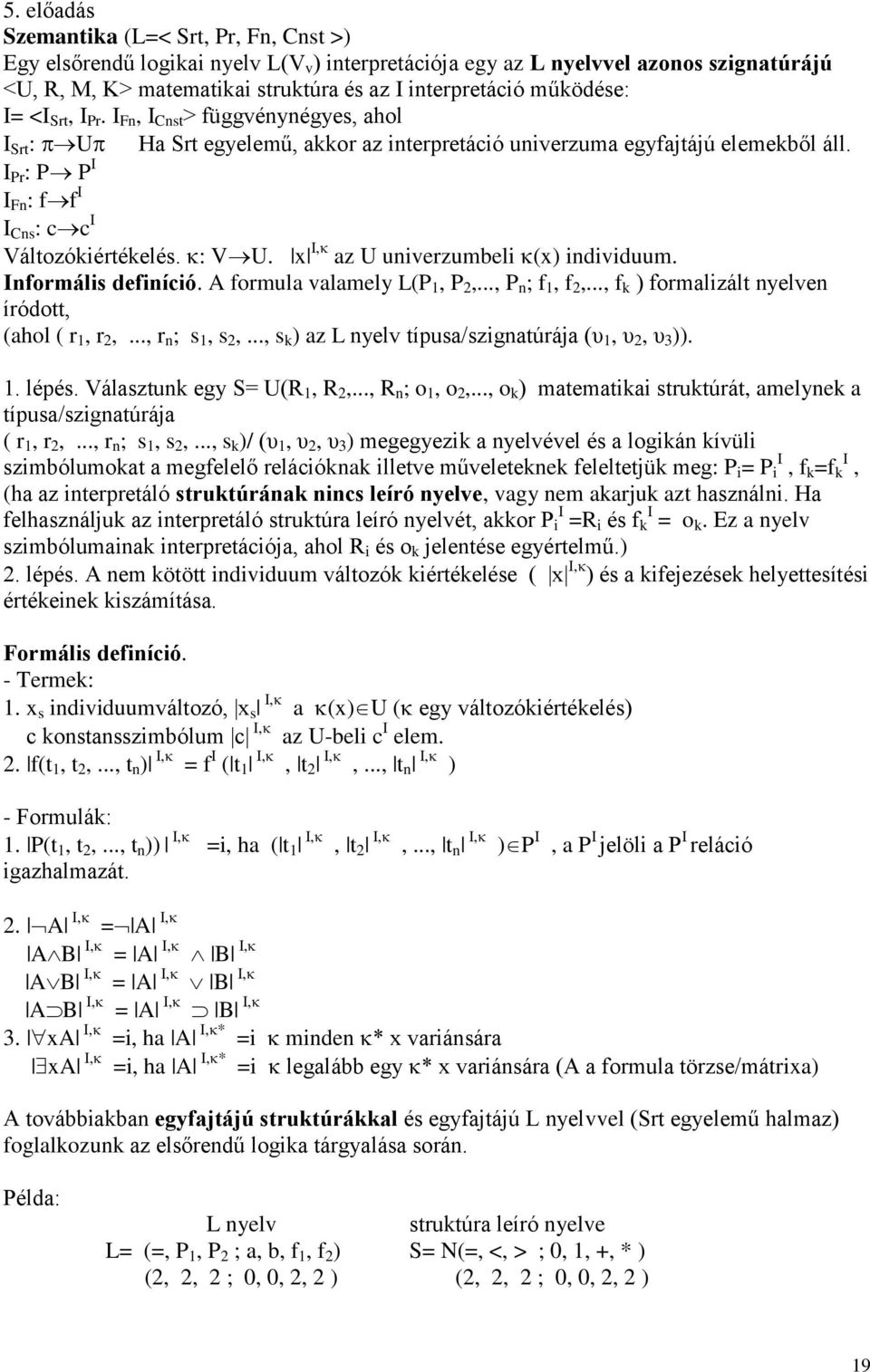 I Pr : P P I I Fn : f f I I Cns : c c I Változókiértékelés. : V U. x I, az U univerzumbeli (x) individuum. Informális definíció. A formula valamely L(P 1, P 2,..., P n ; f 1, f 2,.