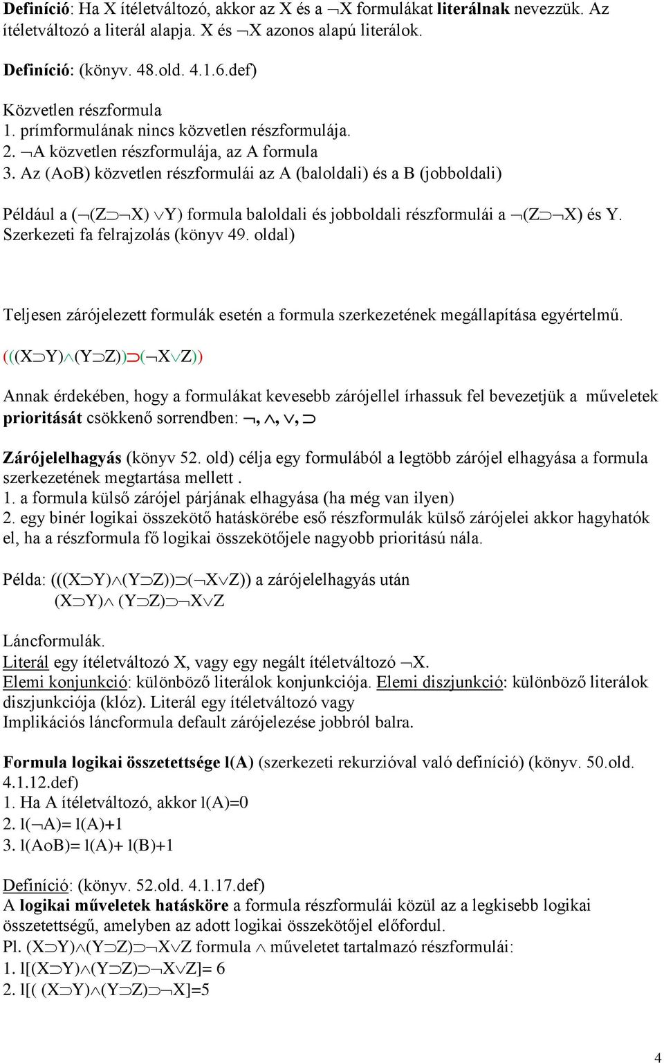 Az (A B) közvetlen részformulái az A (baloldali) és a B (jobboldali) Például a ( (Z X) Y) formula baloldali és jobboldali részformulái a (Z X) és Y. Szerkezeti fa felrajzolás (könyv 49.