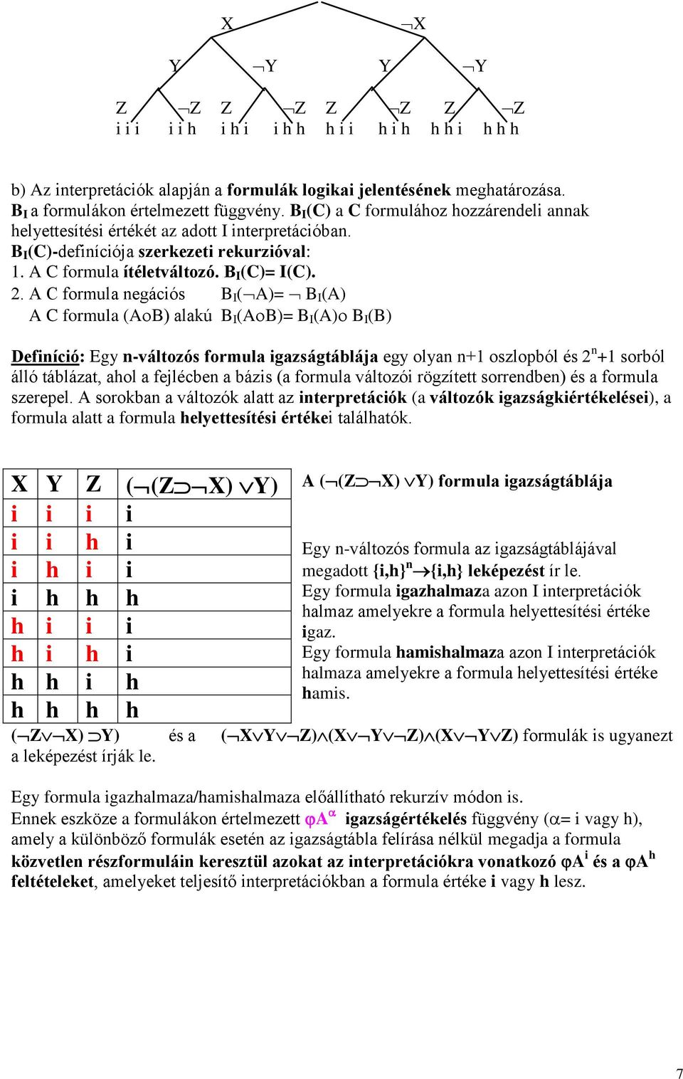 A C formula negációs B I ( A)= B I (A) A C formula (A B) alakú B I (A B)= B I (A) B I (B) Definíció: Egy n-változós formula igazságtáblája egy olyan n+1 oszlopból és 2 n +1 sorból álló táblázat, ahol