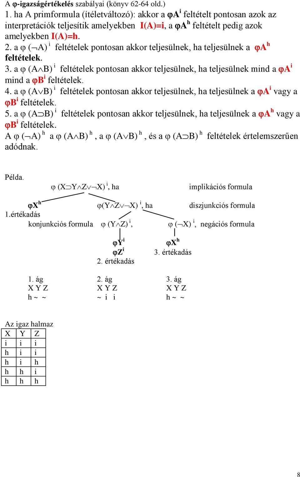 a ( A) i feltételek pontosan akkor teljesülnek, ha teljesülnek a A h feltételek. 3. a (A B) i feltételek pontosan akkor teljesülnek, ha teljesülnek mind a A i mind a B i feltételek. 4.