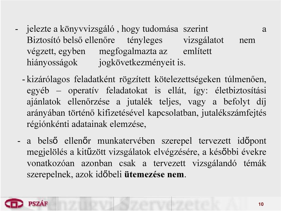 - kizárólagos feladatként rögzített kötelezettségeken túlmenően, egyéb operatív feladatokat is ellát, így: életbiztosítási ajánlatok ellenőrzése a jutalék teljes, vagy a