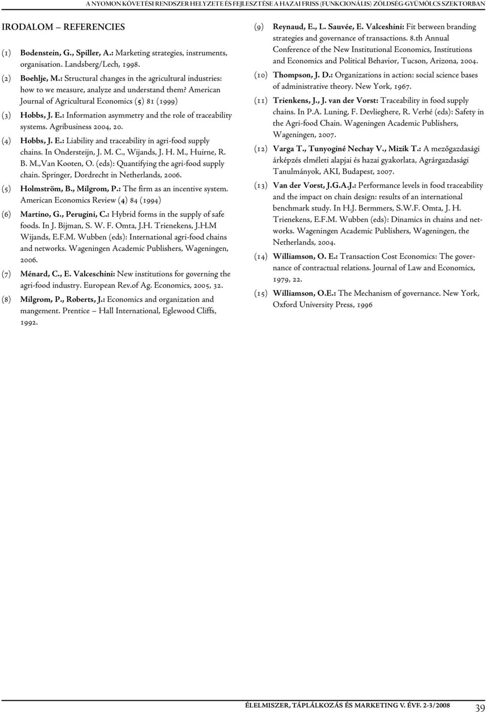 American Journal of Agricultural Economics (5) 81 (1999) (3) Hobbs, J. e.: Information asymmetry and the role of traceability systems. Agribusiness 2004, 20. (4) Hobbs, J. e.: Liability and traceability in agri-food supply chains.