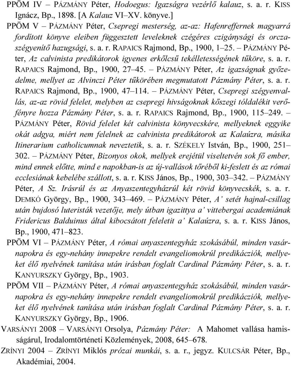 RAPAICS Rajmond, Bp., 1900, 1 25. PÁZMÁNY Péter, Az calvinista predikátorok igyenes erkőlcsű tekélletességének tűköre, s. a. r. RAPAICS Rajmond, Bp., 1900, 27 45.