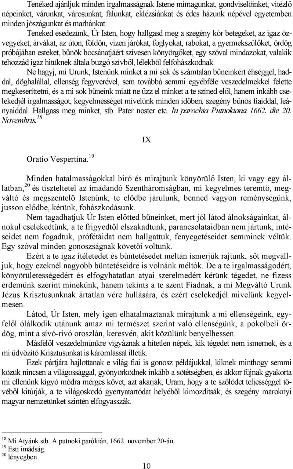 Teneked esedezünk, Úr Isten, hogy hallgasd meg a szegény kór betegeket, az igaz özvegyeket, árvákat, az úton, földön, vízen járókat, foglyokat, rabokat, a gyermekszülőket, ördög próbájában esteket,