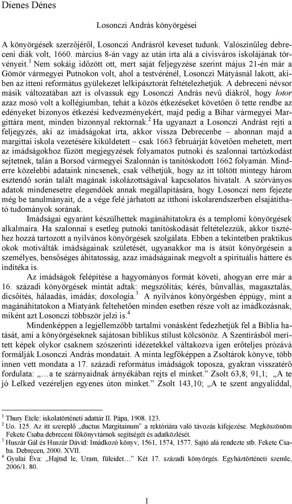 1 Nem sokáig időzött ott, mert saját feljegyzése szerint május 21-én már a Gömör vármegyei Putnokon volt, ahol a testvérénél, Losonczi Mátyásnál lakott, akiben az itteni református gyülekezet