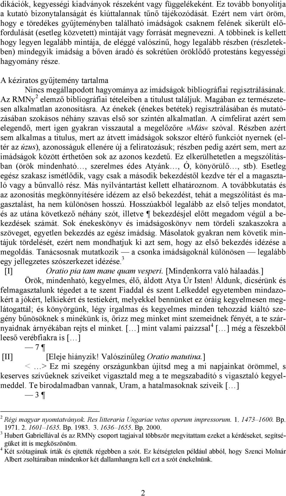 A többinek is kellett hogy legyen legalább mintája, de eléggé valószínű, hogy legalább részben (részletekben) mindegyik imádság a bőven áradó és sokrétűen öröklődő protestáns kegyességi hagyomány