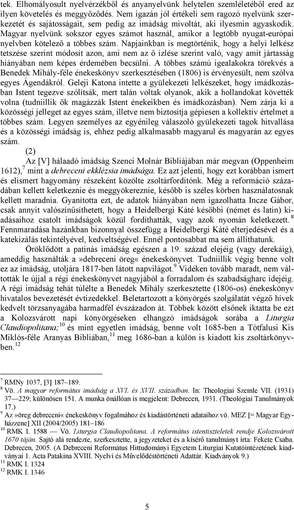 Magyar nyelvünk sokszor egyes számot használ, amikor a legtöbb nyugat-európai nyelvben kötelező a többes szám.