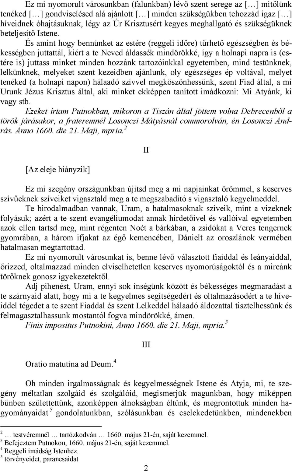 És amint hogy bennünket az estére (reggeli időre) tűrhető egészségben és békességben juttattál, kiért a te Neved áldassék mindörökké, így a holnapi napra is (estére is) juttass minket minden hozzánk