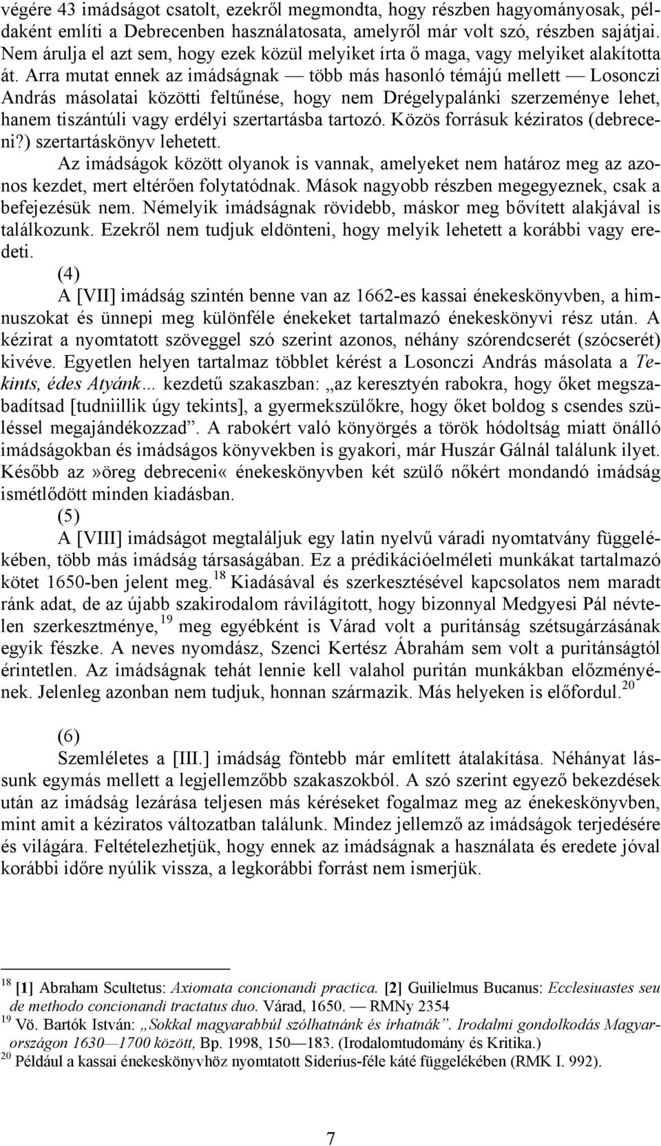 Arra mutat ennek az imádságnak több más hasonló témájú mellett Losonczi András másolatai közötti feltűnése, hogy nem Drégelypalánki szerzeménye lehet, hanem tiszántúli vagy erdélyi szertartásba