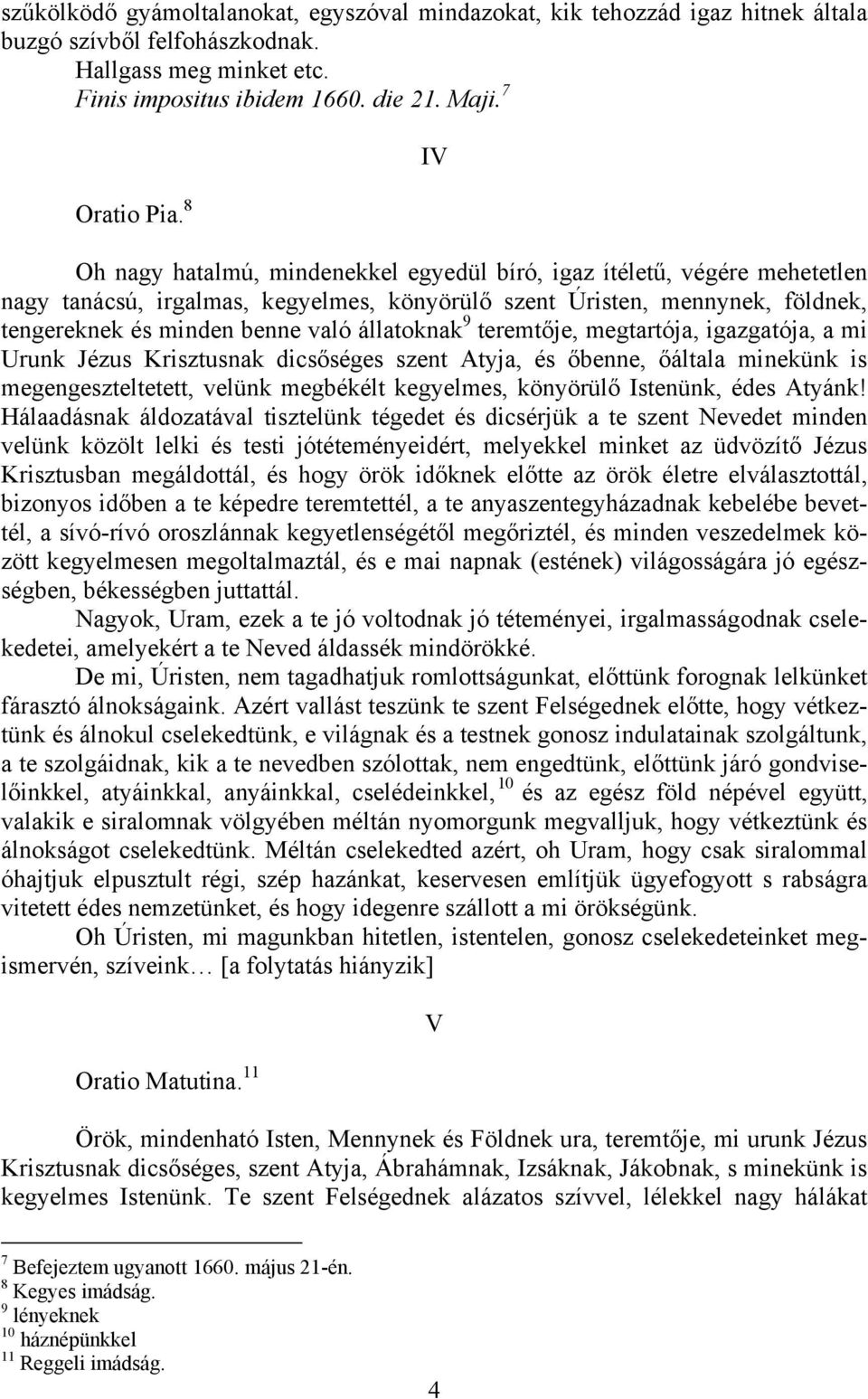 állatoknak 9 teremtője, megtartója, igazgatója, a mi Urunk Jézus Krisztusnak dicsőséges szent Atyja, és őbenne, őáltala minekünk is megengeszteltetett, velünk megbékélt kegyelmes, könyörülő Istenünk,